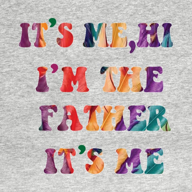 Its Me Hi I'm The FATHER  Its Me by spantshirt